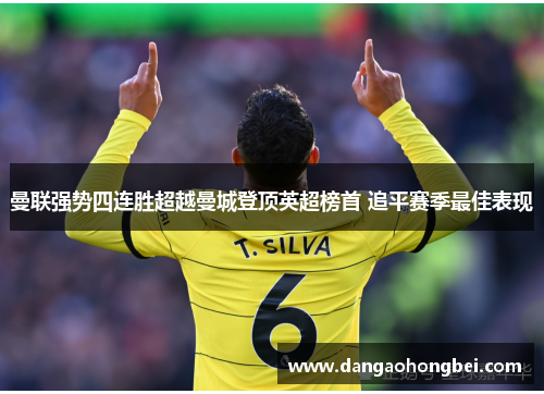 曼联强势四连胜超越曼城登顶英超榜首 追平赛季最佳表现